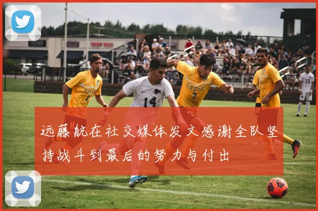 远藤航在社交媒体发文感谢全队坚持战斗到最后的努力与付出